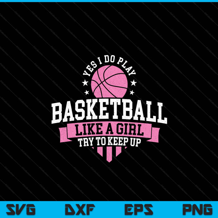 Yes I do play basketball like a girl try to keep up SVG cut file