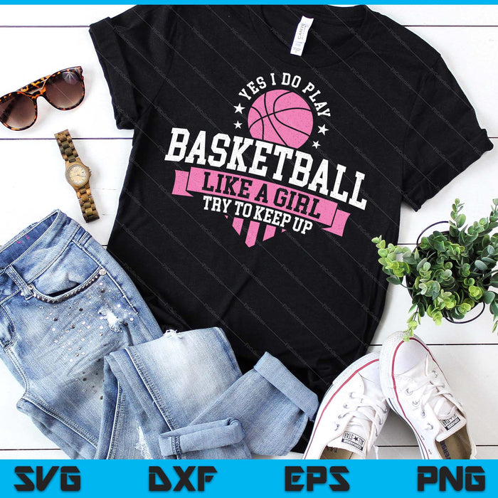 Yes I Do Play Basketball Like A Girl Try To Keep Up SVG PNG Digital Printable Files