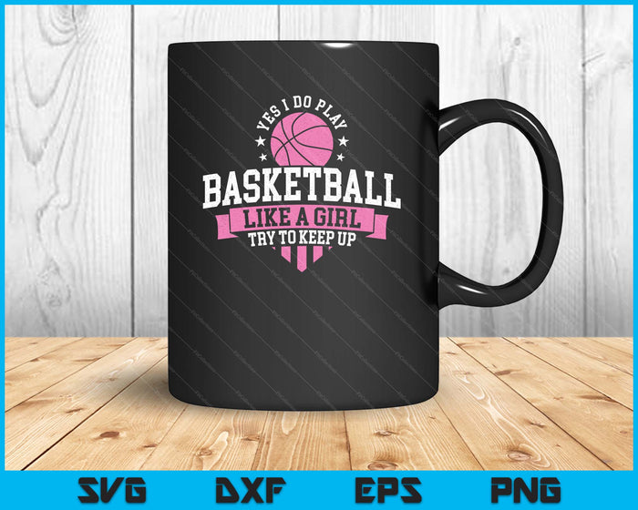 Yes I Do Play Basketball Like A Girl Try To Keep Up SVG PNG Digital Printable Files