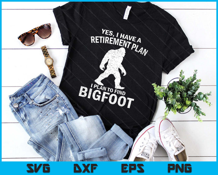 Yes I Have A Retirement Plan I Plan To Find Bigfoot SVG PNG Digital Printable Files