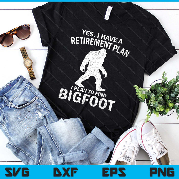 Yes I Have A Retirement Plan I Plan To Find Bigfoot SVG PNG Digital Printable Files