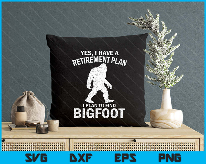 Yes I Have A Retirement Plan I Plan To Find Bigfoot SVG PNG Digital Printable Files