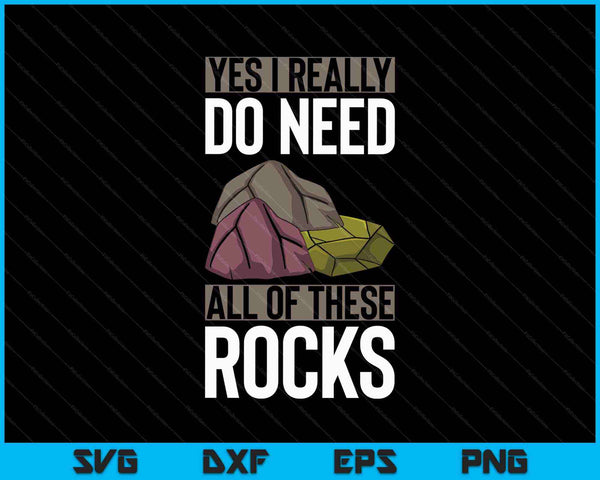 Yes I Really Do Need All Of These Rocks SVG PNG Cutting Printable Files