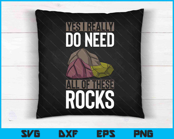 Yes I Really Do Need All Of These Rocks SVG PNG Cutting Printable Files