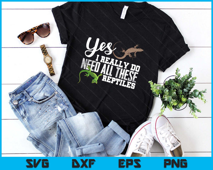 Yes I Really Do Need All These Reptiles Snake Lizard Gecko SVG PNG Digital Printable Files
