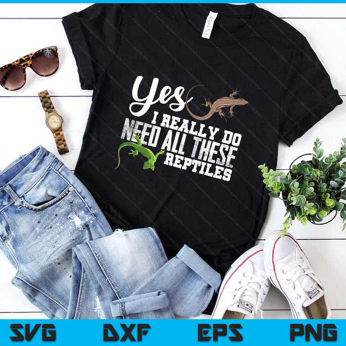 Yes I Really Do Need All These Reptiles Snake Lizard Gecko SVG PNG Digital Printable Files