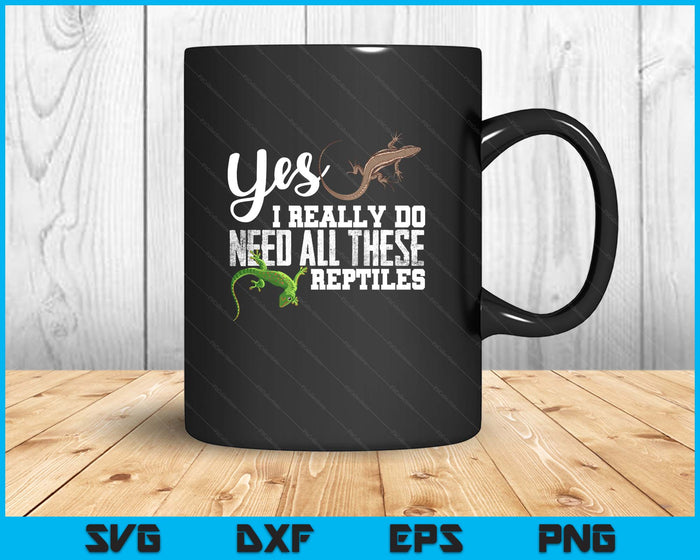 Yes I Really Do Need All These Reptiles Snake Lizard Gecko SVG PNG Digital Printable Files