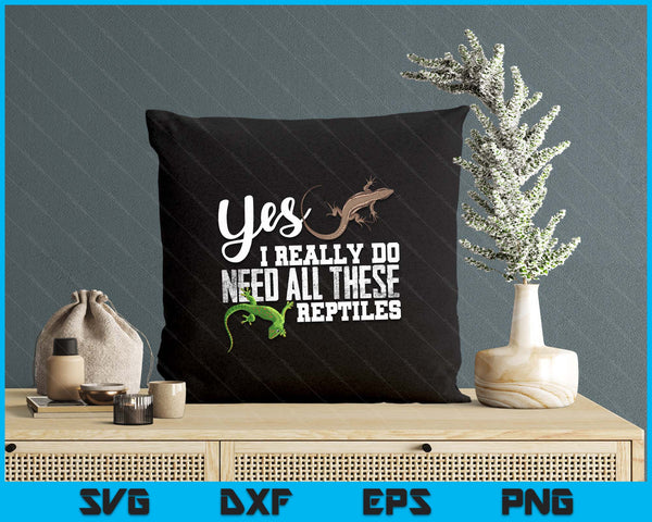 Yes I Really Do Need All These Reptiles Snake Lizard Gecko SVG PNG Digital Printable Files