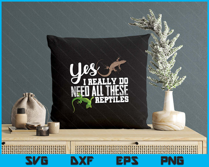 Yes I Really Do Need All These Reptiles Snake Lizard Gecko SVG PNG Digital Printable Files