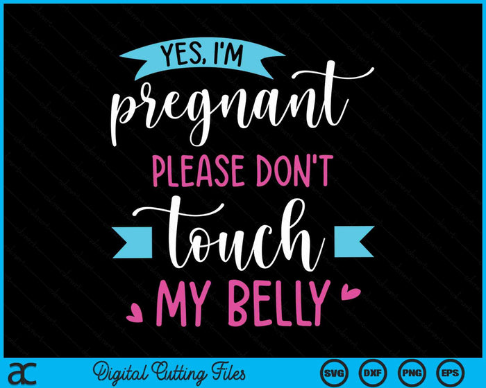 Yes I'm Pregnant Please Don't Touch My Belly Pregnancy SVG PNG Digital Cutting Files