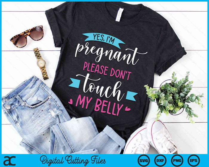 Yes I'm Pregnant Please Don't Touch My Belly Pregnancy SVG PNG Digital Cutting Files