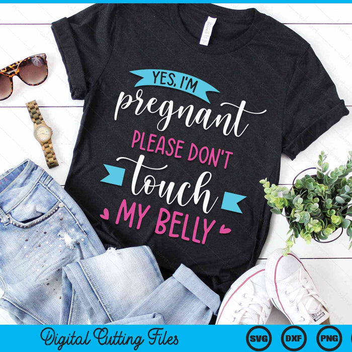 Yes I'm Pregnant Please Don't Touch My Belly Pregnancy SVG PNG Digital Cutting Files