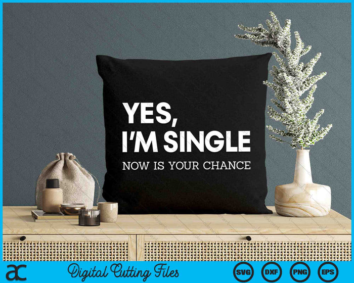 Yes I'm single Now Is Your Chance Funny Flirting SVG PNG Digital Cutting Files