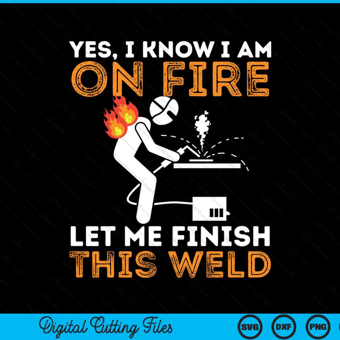 Yes I know I Am On Fire Let Me Finish This Weld Funny Welding SVG PNG Digital Printable Files