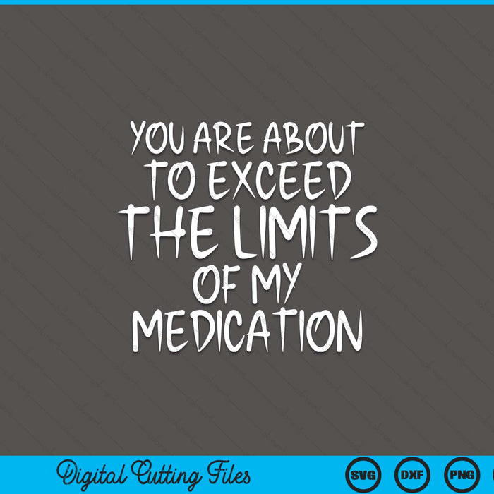You are about to exceed the limits of my medication humor SVG cut file