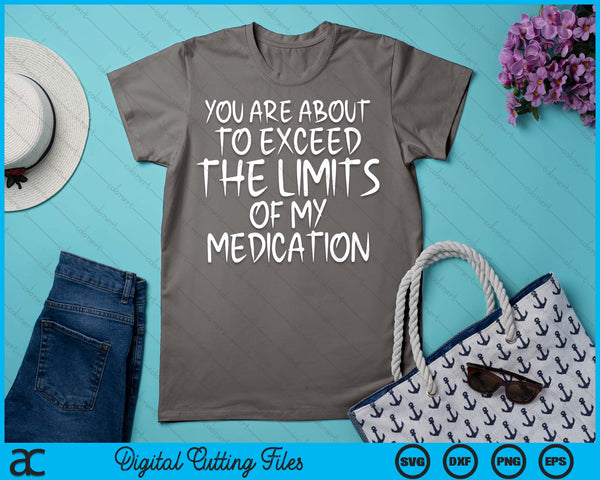 You Are About To Exceed The Limits Of My Medication Humor SVG PNG Digital Printable Files