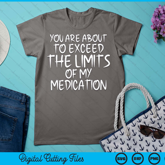 You Are About To Exceed The Limits Of My Medication Humor SVG PNG Digital Printable Files