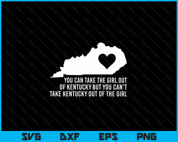 You Can Take The Girl Out Of Kentucky But Can't Take The SVG PNG Cutting Printable Files