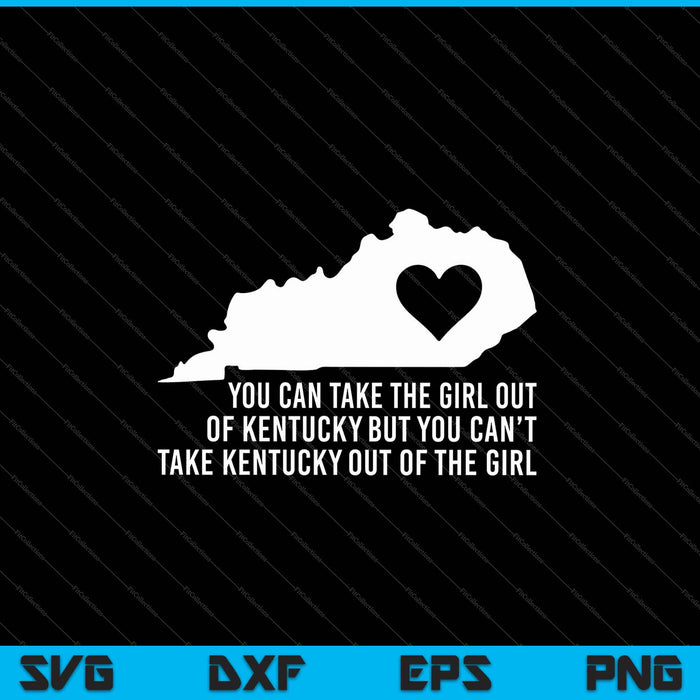 You Can Take The Girl Out Of Kentucky But Can't Take The SVG PNG Cutting Printable Files