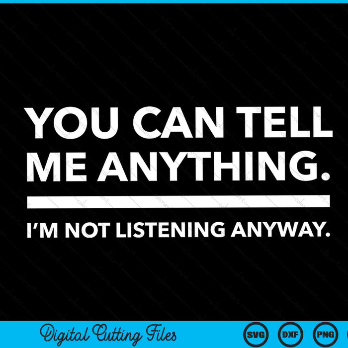 You can tell me anything i’m not listening anyway sarcastic SVG cut file