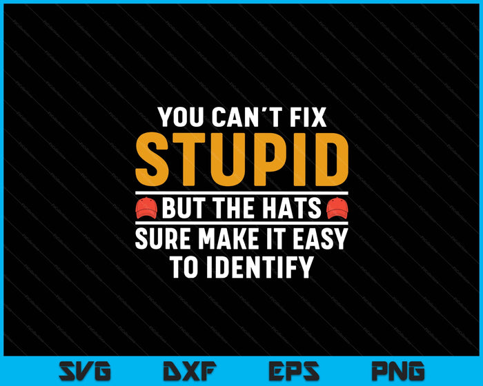 You Can't Fix Stupid But The Hats Make It Easy To Identify SVG PNG Digital Printable Files