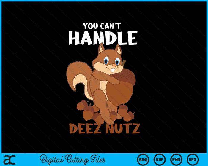 You Can't Handle Deez Nuts Squirrel Funny Deez Nuts SVG PNG Digital Cutting Files