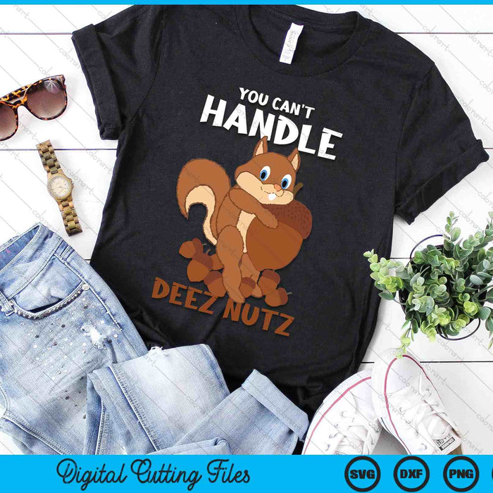 You Can't Handle Deez Nuts Squirrel Funny Deez Nuts SVG PNG Digital Cutting Files