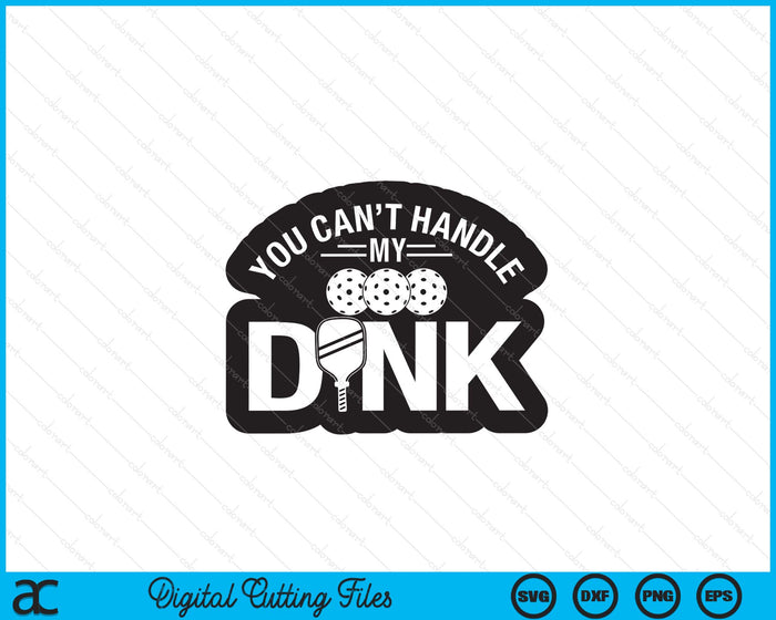 You Can't Handle My Dink Pickleball SVG PNG Digital Printable Files