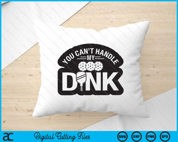 You Can't Handle My Dink Pickleball SVG PNG Digital Printable Files