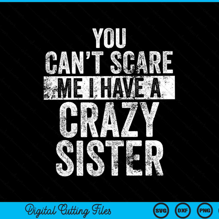 You Can't Scare Me I Have A Crazy Sister Funny Brothers SVG PNG Digital Cutting File