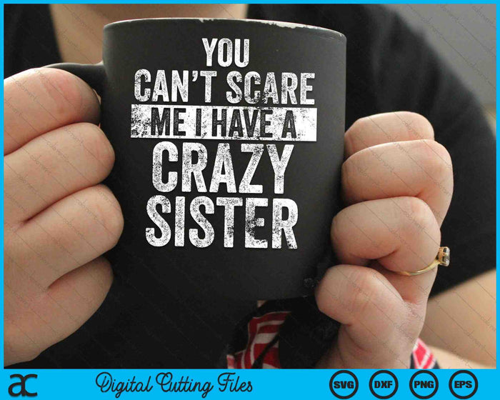 You Can't Scare Me I Have A Crazy Sister Funny Brothers SVG PNG Digital Cutting File