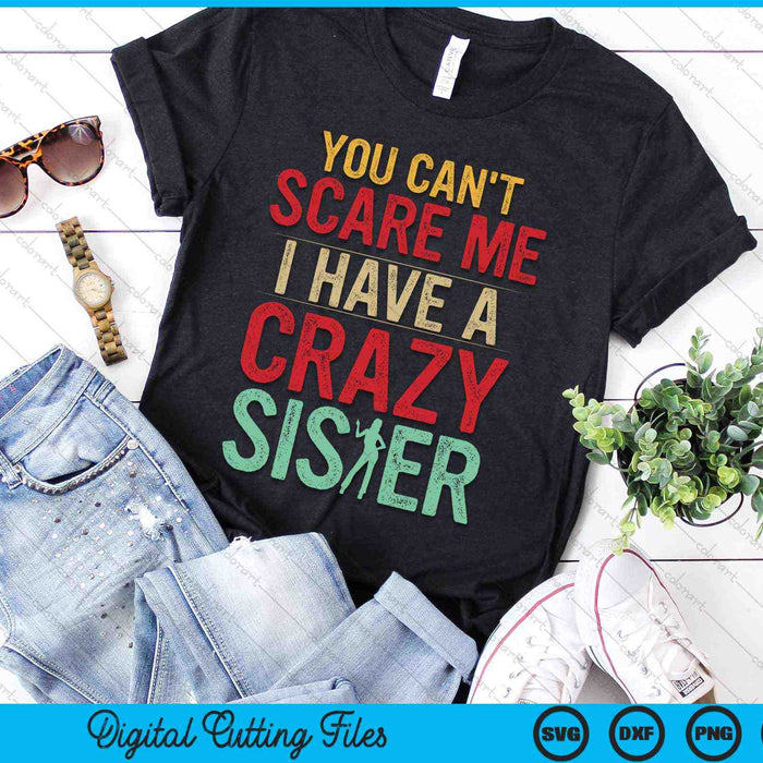 You Can't Scare Me I Have A Crazy Sister SVG PNG Digital Cutting Files