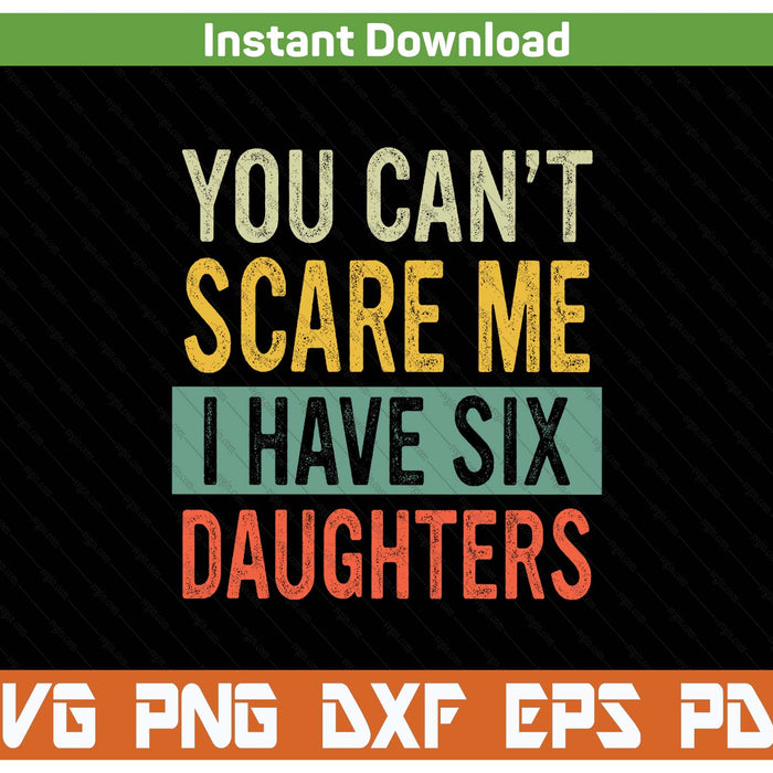 You can't scare me I have six daughters mom dad SVG cut file