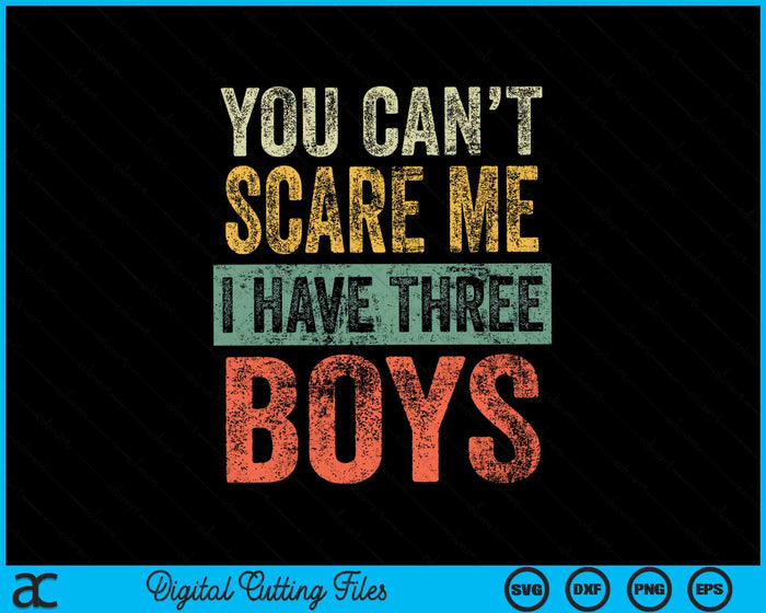 Je kunt me niet bang maken, ik heb drie jongens grappige SVG PNG digitale snijbestanden