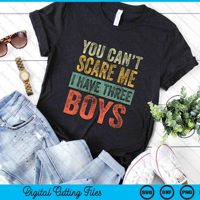 You Can't Scare Me I Have Three Boys Funny SVG PNG Digital Cutting Files