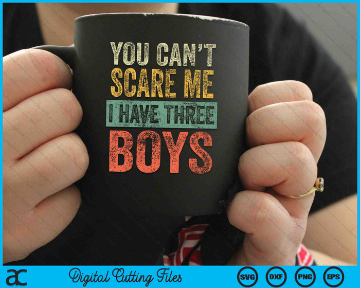 You Can't Scare Me I Have Three Boys Funny SVG PNG Digital Cutting Files