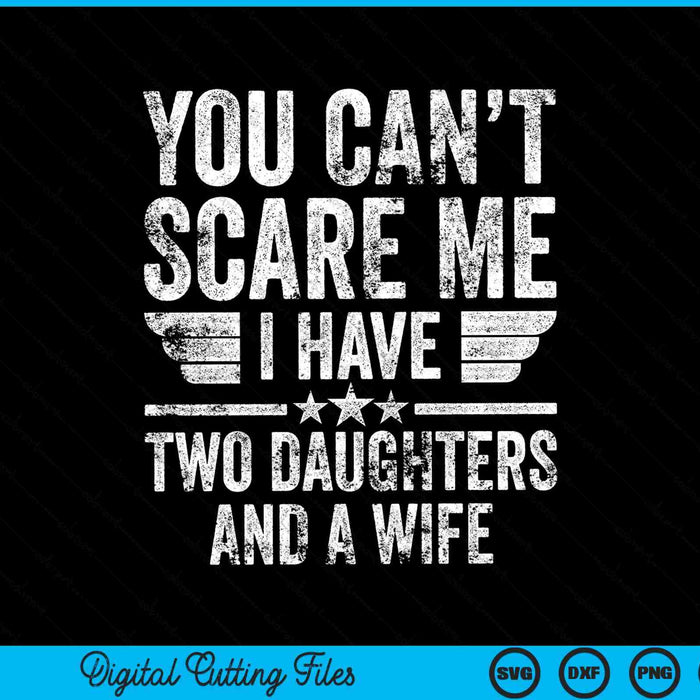 Je kunt me niet laten schrikken, ik heb twee dochters en een vrouw SVG PNG snijden afdrukbare bestanden