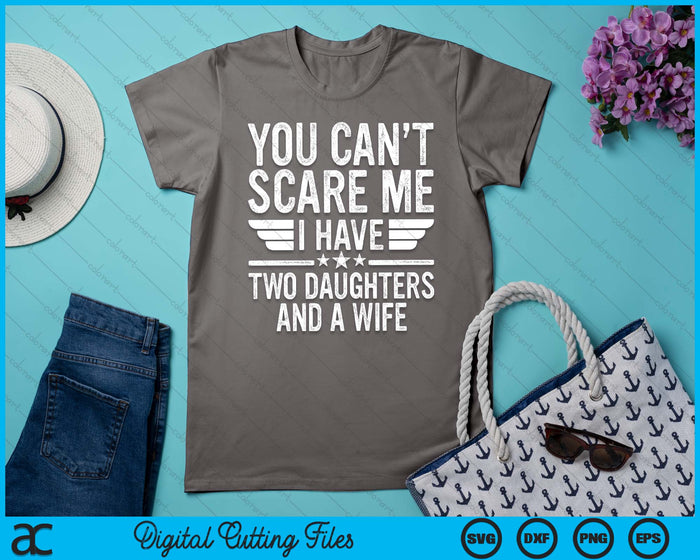 You Can't Scare Me I Have Two Daughters And A Wife SVG PNG Digital Cutting File