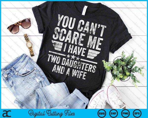 You Can't Scare Me I Have Two Daughters And A Wife SVG PNG Cutting Printable Files - on a t-shirt