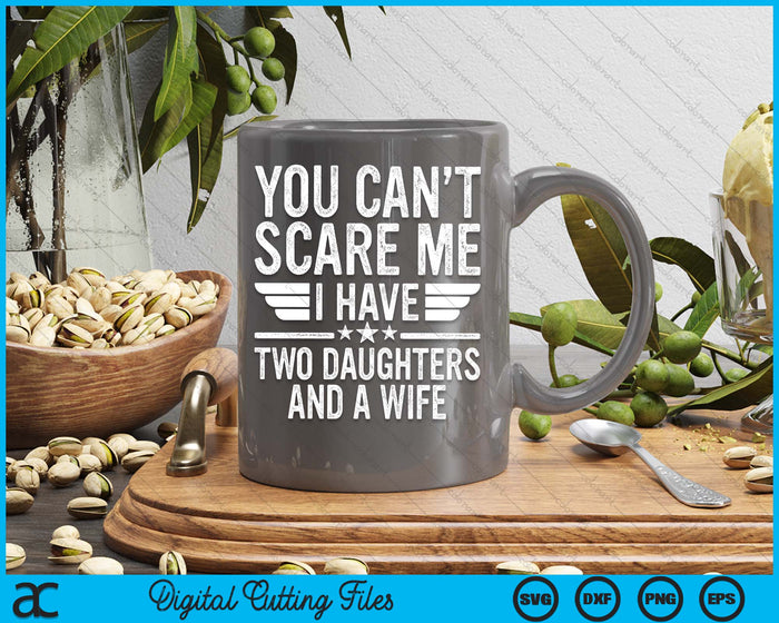 You Can't Scare Me I Have Two Daughters And A Wife SVG PNG Digital Cutting File