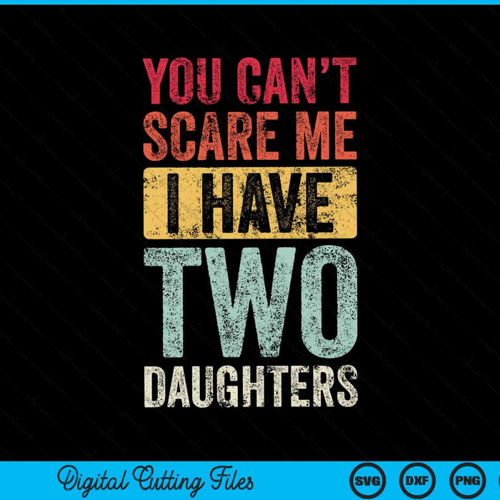 Je kunt me niet bang maken, ik heb twee dochters SVG PNG digitale snijbestanden