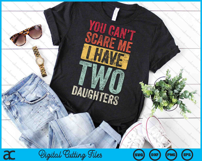 You Can't Scare Me I Have Two Daughters SVG PNG Digital Cutting Files