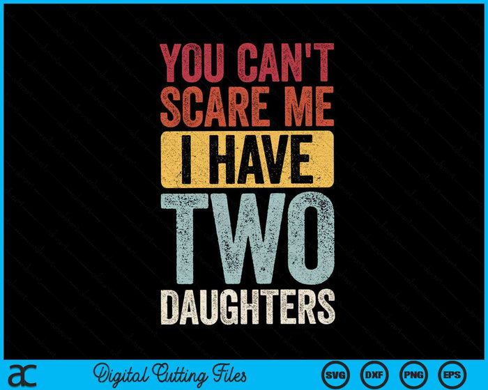Je kunt me niet bang maken, ik heb twee dochters SVG PNG digitale snijbestanden