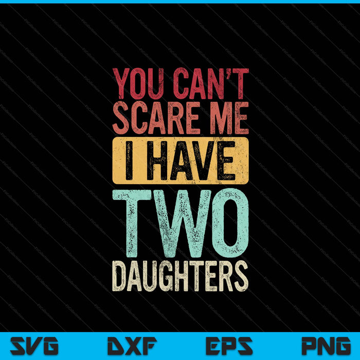 You can't scare me I have two daughters, dad father SVG cut file