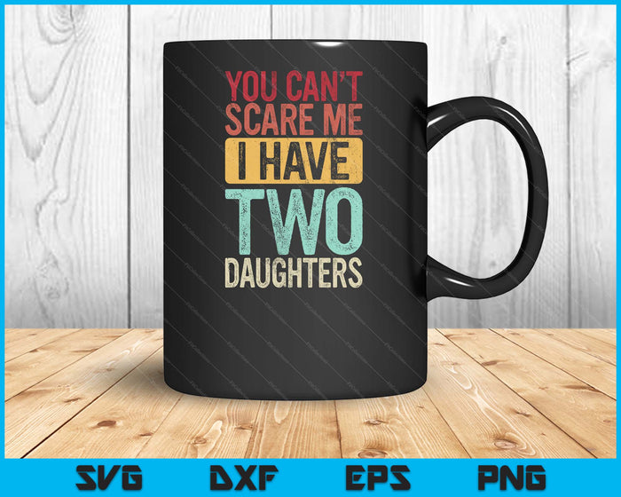 You Can't Scare Me I Have Two Daughters, Funny Dad Father SVG PNG Digital Printable Files