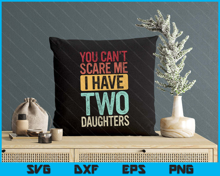 You Can't Scare Me I Have Two Daughters, Funny Dad Father SVG PNG Digital Printable Files