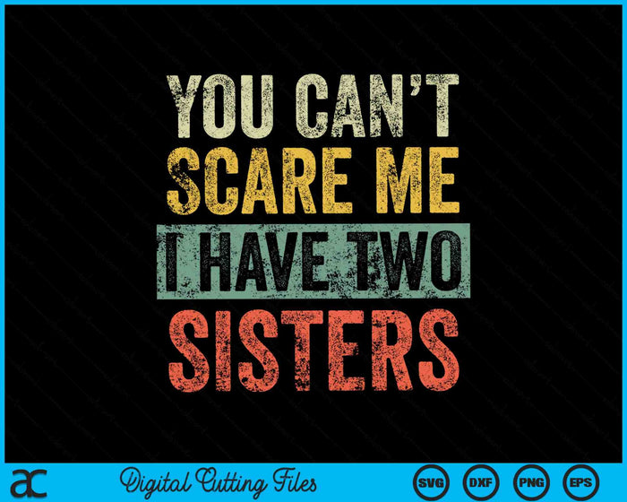 Je kunt me niet bang maken, ik heb twee zussen SVG PNG digitale snijbestanden