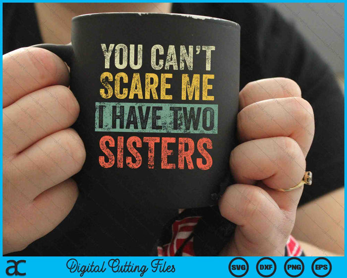 You Can't Scare Me I Have Two Sisters SVG PNG Digital Cutting Files