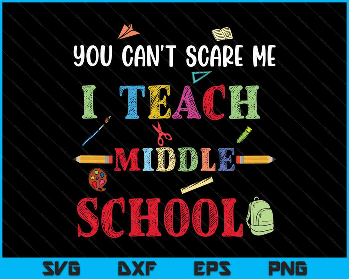 You Can't Scare Me I Teach Middle School Funny Teacher SVG PNG Digital Printable Files