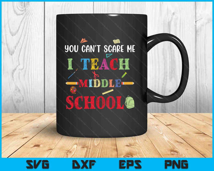 You Can't Scare Me I Teach Middle School Funny Teacher SVG PNG Digital Printable Files